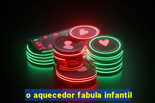 o aquecedor fabula infantil